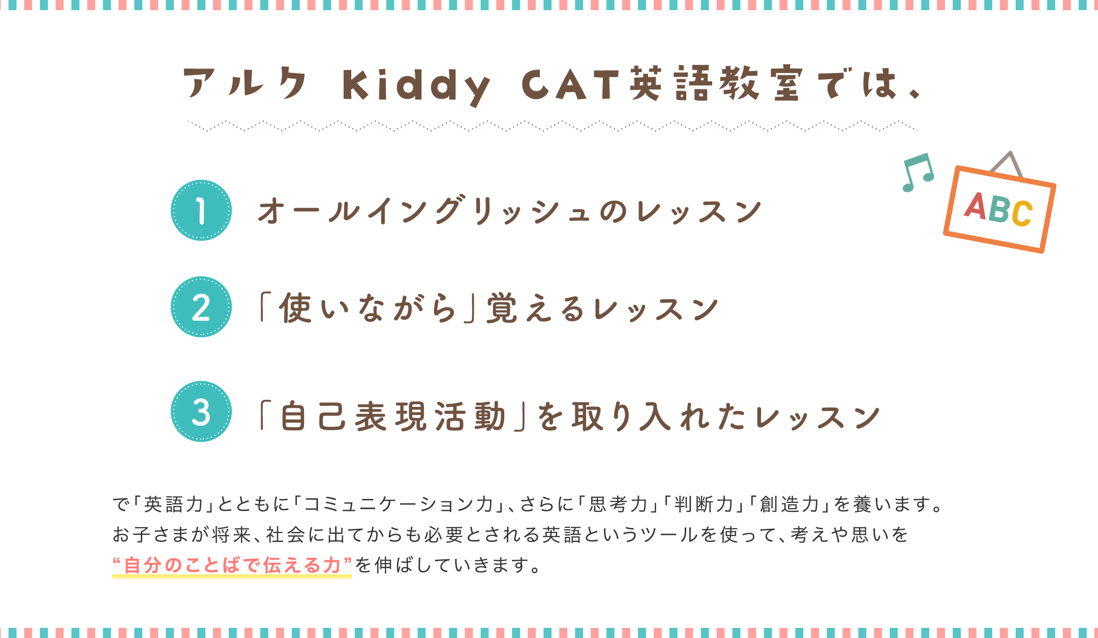 アルク Kiddy CAT英語教室では、1,.オールイングリッシュのレッスン 2.「使いながら」覚えるレッスン 3.「自己表現活動」を取り入れたレッスン