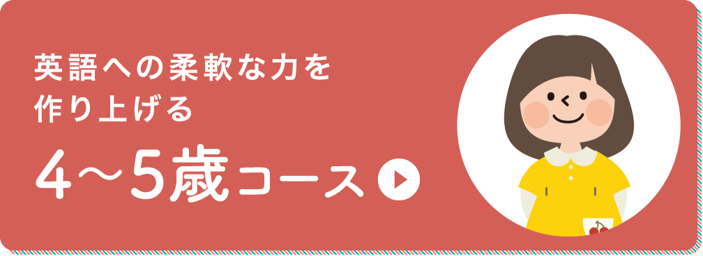 英語への柔軟な力を作り上げる 4～5歳コース